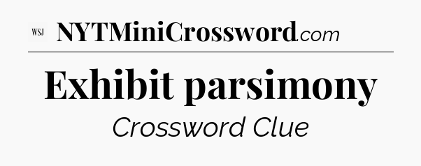 Exhibit parsimony - WSJ Crossword