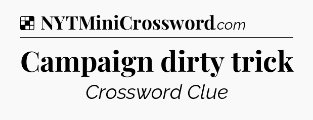 Solution: Campaign dirty trick - NYT Crossword