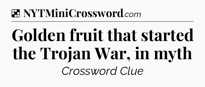 Solution: Golden fruit that started the Trojan War, in myth - NYT Crossword