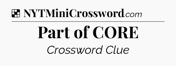 Solution: Part of CORE - NYT Crossword