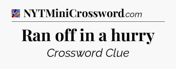 Ran off in a hurry Crossword Clue