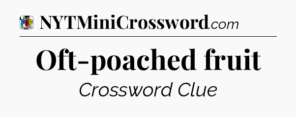 Oft-poached fruit Crossword Clue
