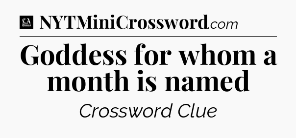 Goddess for whom a month is named - LA Times Crossword