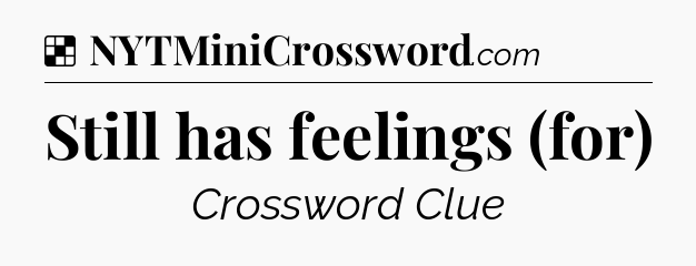 Solution: Still has feelings (for) - NYT Crossword