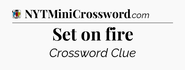 Set on fire Crossword Clue