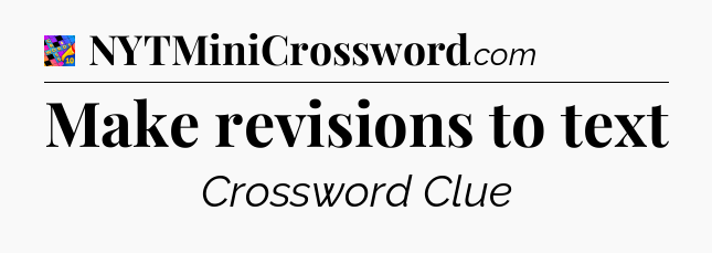 Make revisions to text Crossword Clue