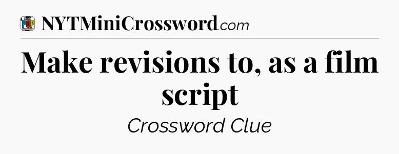 Make revisions to, as a film script Crossword Clue