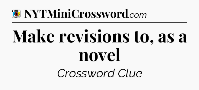 Make revisions to, as a novel Crossword Clue