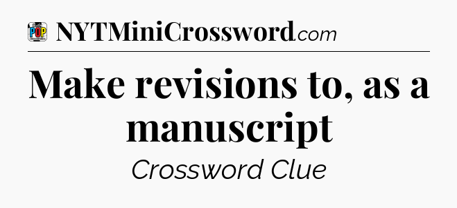 Make revisions to, as a manuscript Crossword Clue