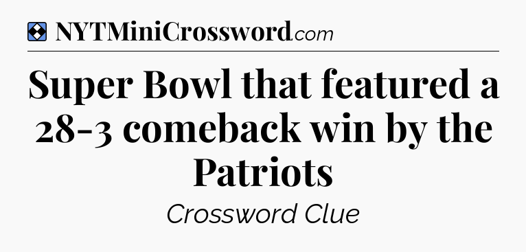 Solution: Super Bowl that featured a 28-3 comeback win by the Patriots - NYT Mini Crossword