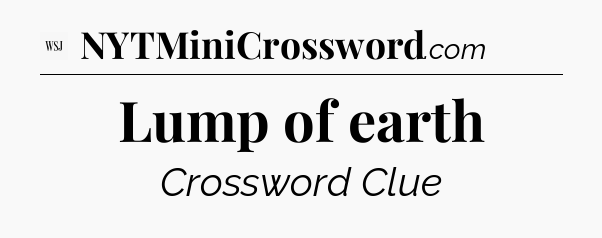 Lump of earth - WSJ Crossword