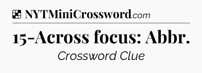 Solution: 15-Across focus: Abbr - NYT Crossword