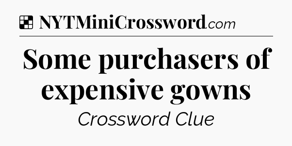 Solution: Some purchasers of expensive gowns - NYT Crossword