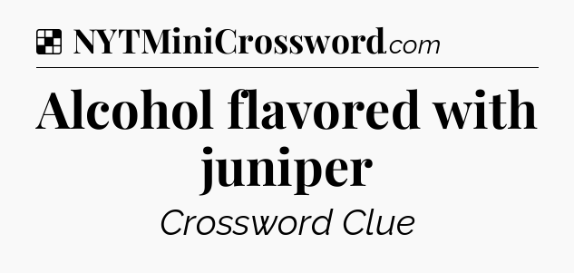 Solution: Alcohol flavored with juniper - NYT Crossword