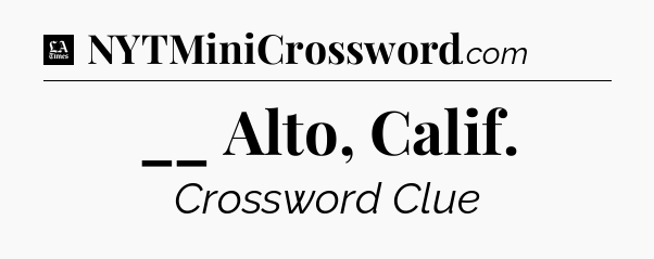 __ Alto, Calif - LA Times Crossword