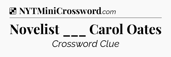 Solution: Novelist ___ Carol Oates - NYT Crossword