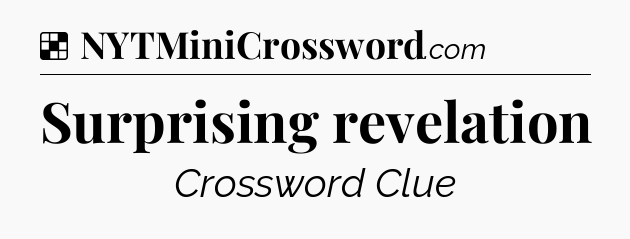 Solution: Surprising revelation - NYT Crossword
