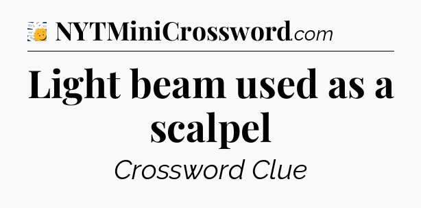 Light beam used as a scalpel - 7 Little Words