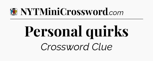 Personal quirks Crossword Clue