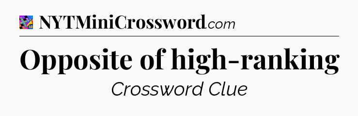 Opposite of high-ranking Crossword Clue