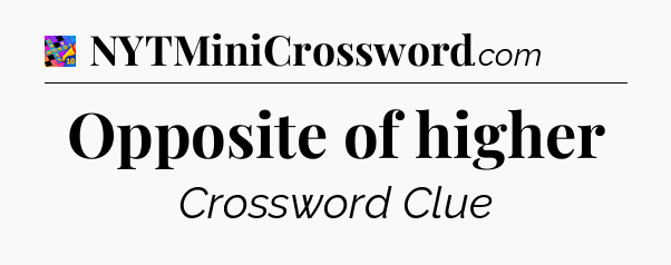 Opposite of higher Crossword Clue