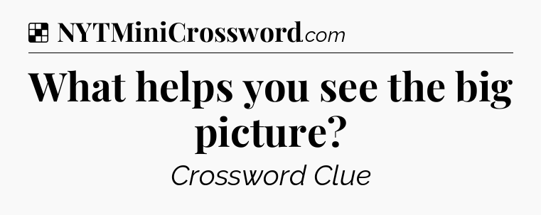 Solution: What helps you see the big picture - NYT Crossword