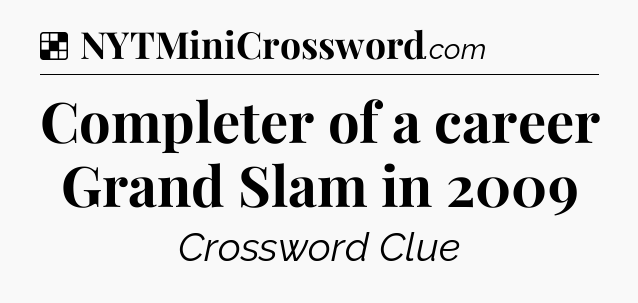 Solution: Completer of a career Grand Slam in 2009 - NYT Crossword