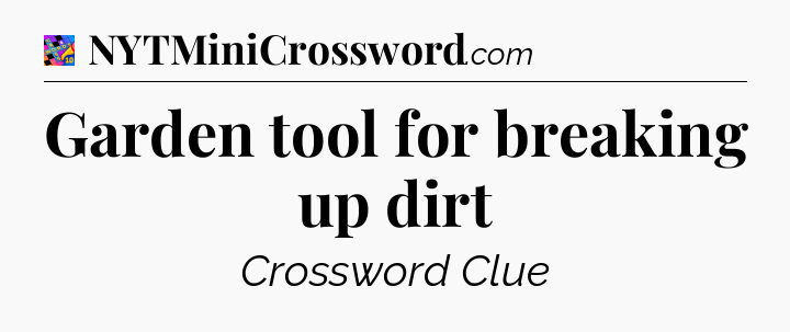 Garden tool for breaking up dirt Crossword Clue