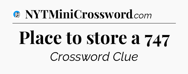 Place to store a 747 Crossword Clue