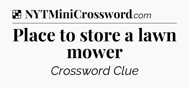 Solution: Place to store a lawn mower - NYT Crossword