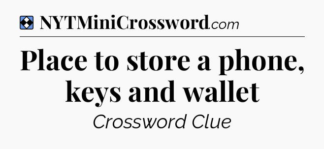 Solution: Place to store a phone, keys and wallet - NYT Mini Crossword