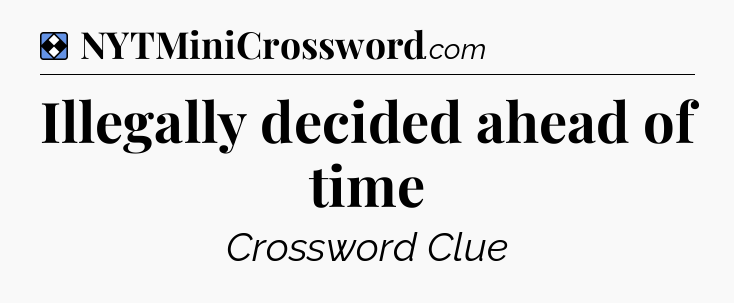 Solution: Illegally decided ahead of time - NYT Mini Crossword