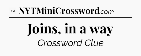 Joins, in a way - WSJ Crossword