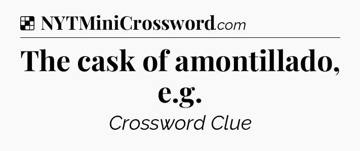 Solution: The cask of amontillado, e.g - NYT Crossword