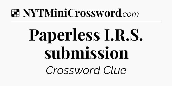 Solution: Paperless I.R.S. submission - NYT Crossword