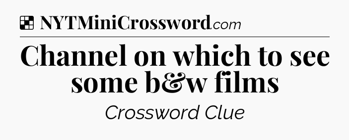 Solution: Channel on which to see some b&w films - NYT Crossword