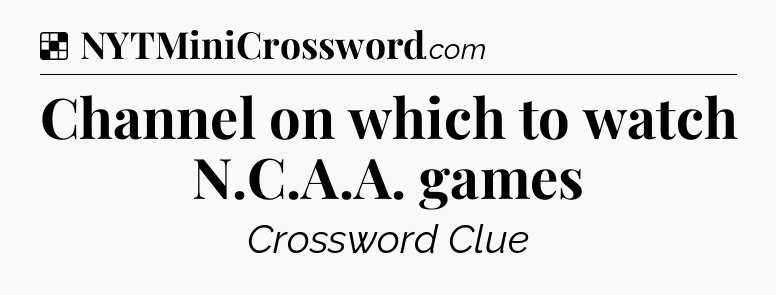 Solution: Channel on which to watch N.C.A.A. games - NYT Crossword