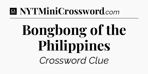 Bongbong of the Philippines - LA Times Crossword