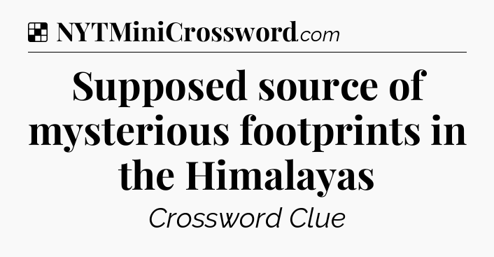 Solution: Supposed source of mysterious footprints in the Himalayas - NYT Crossword