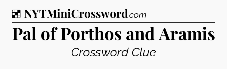 Solution: Pal of Porthos and Aramis - NYT Crossword