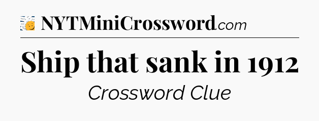 Ship that sank in 1912 - 7 Little Words
