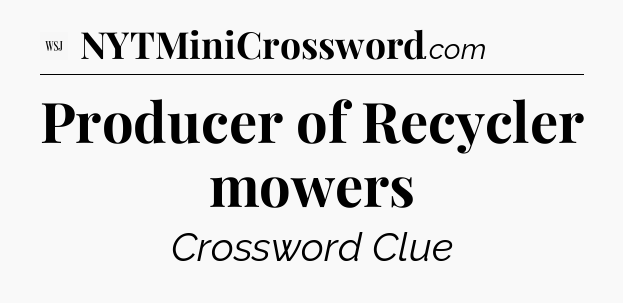 Producer of Recycler mowers - WSJ Crossword