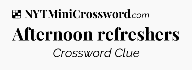 Solution: Afternoon refreshers - NYT Crossword
