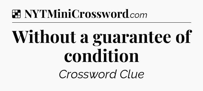 Solution: Without a guarantee of condition - NYT Crossword