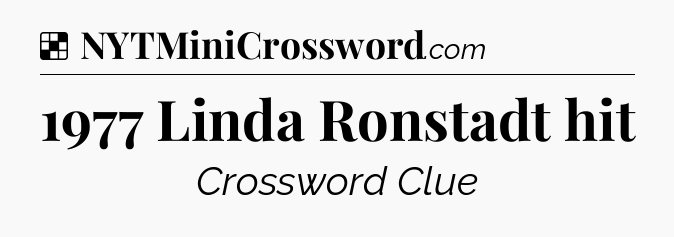 Solution: 1977 Linda Ronstadt hit - NYT Crossword
