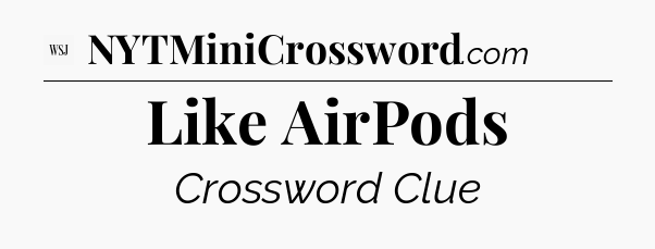 Like AirPods - WSJ Crossword