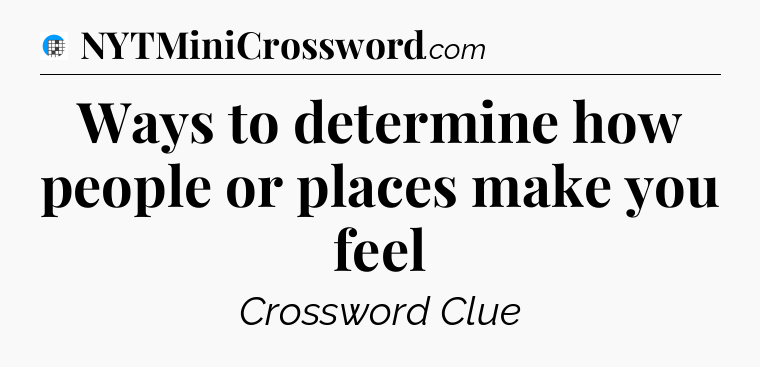 Ways to determine how people or places make you feel Crossword Clue