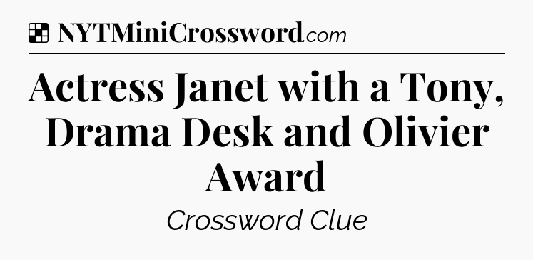 Solution: Actress Janet with a Tony, Drama Desk and Olivier Award - NYT Crossword