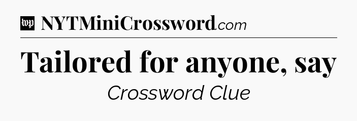 Tailored for anyone, say Crossword Clue