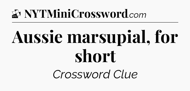 Aussie marsupial, for short - Daily Themed Classic Crossword